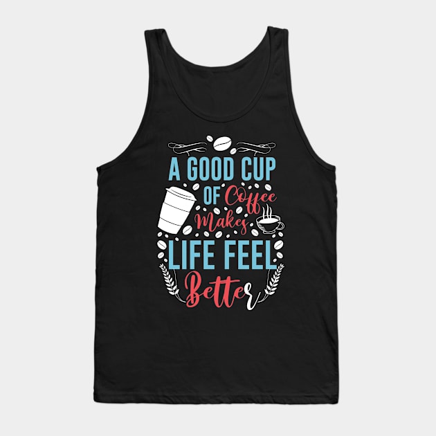 A Good Cup Of Coffee Life Better Tank Top by Wear Apparel